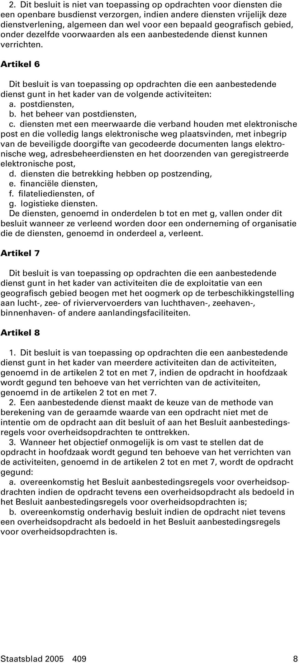 Artikel 6 Dit besluit is van toepassing op opdrachten die een aanbestedende dienst gunt in het kader van de volgende activiteiten: a. postdiensten, b. het beheer van postdiensten, c.