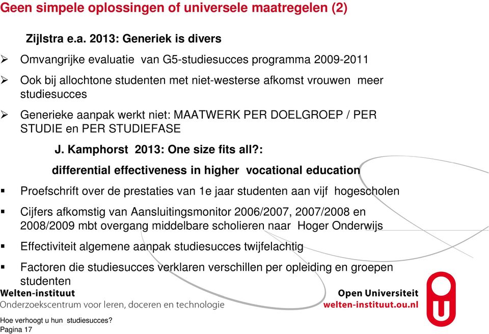 e.a. 2013: Generiek is divers Omvangrijke evaluatie van G5-studiesucces programma 2009-2011 Ook bij allochtone studenten met niet-westerse afkomst vrouwen meer studiesucces Generieke aanpak