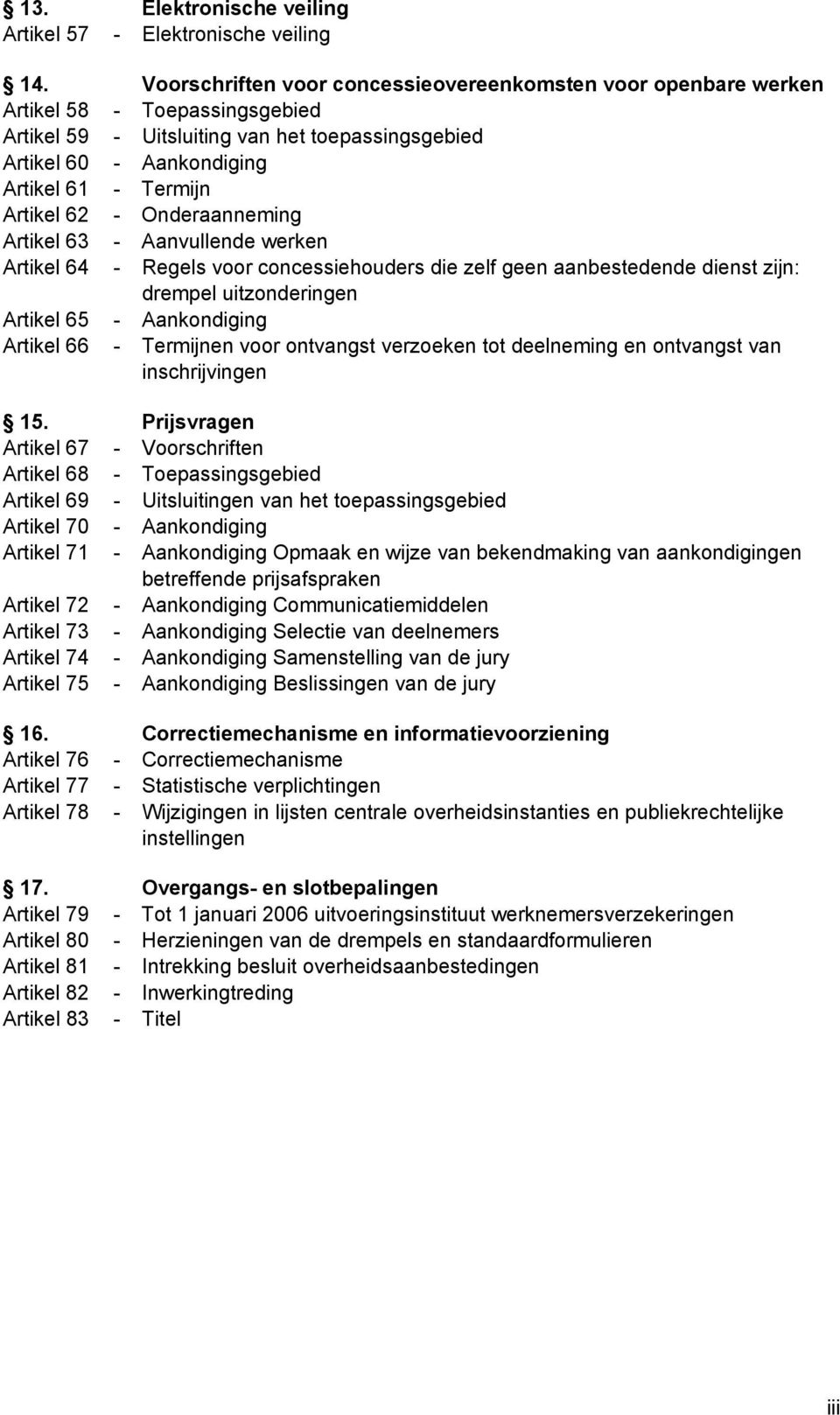 Artikel 62 - Onderaanneming Artikel 63 - Aanvullende werken Artikel 64 - Regels voor concessiehouders die zelf geen aanbestedende dienst zijn: drempel uitzonderingen Artikel 65 - Aankondiging Artikel