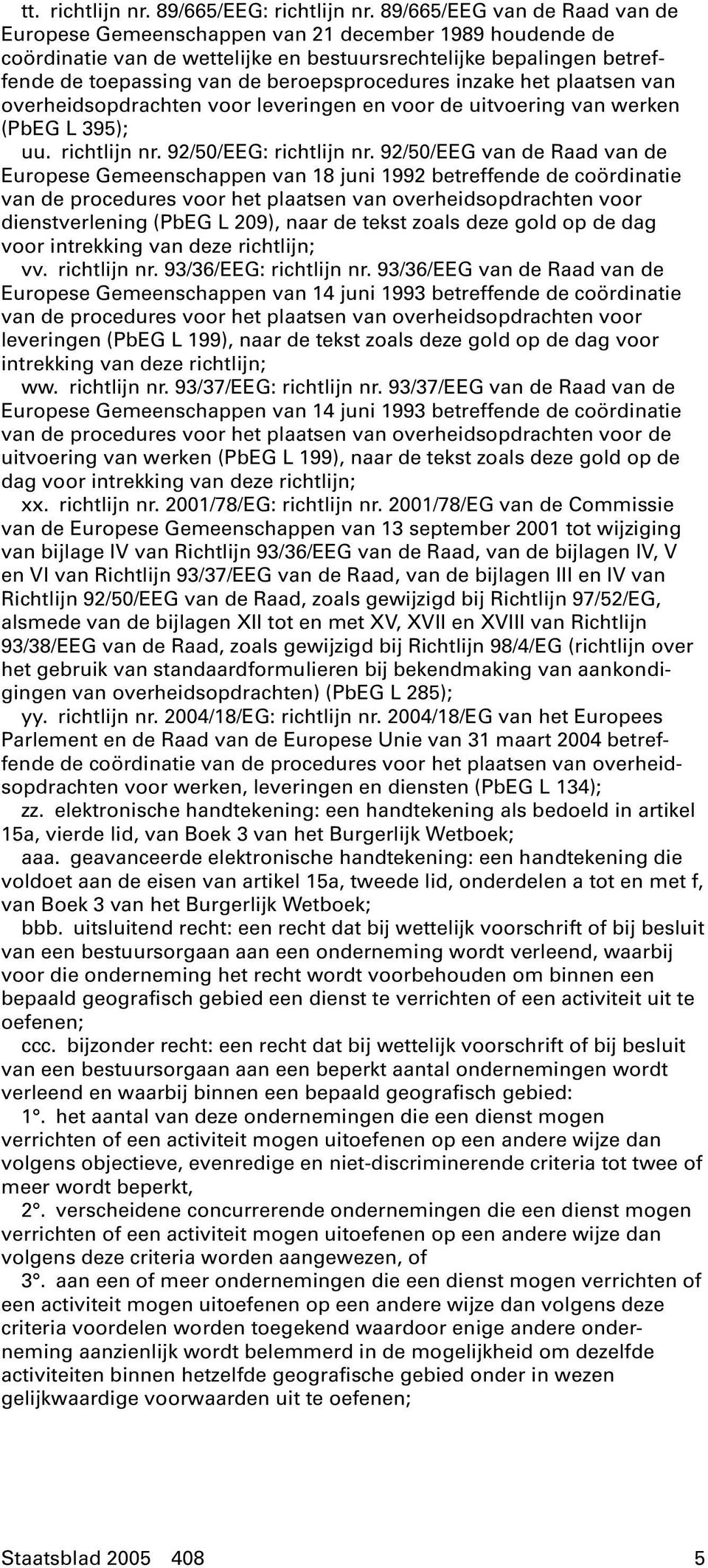 beroepsprocedures inzake het plaatsen van overheidsopdrachten voor leveringen en voor de uitvoering van werken (PbEG L 395); uu. richtlijn nr. 92/50/EEG: richtlijn nr.