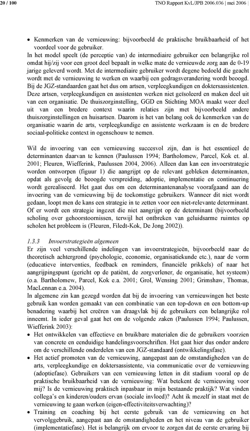 Met de intermediaire gebruiker wordt degene bedoeld die geacht wordt met de vernieuwing te werken en waarbij een gedragsverandering wordt beoogd.