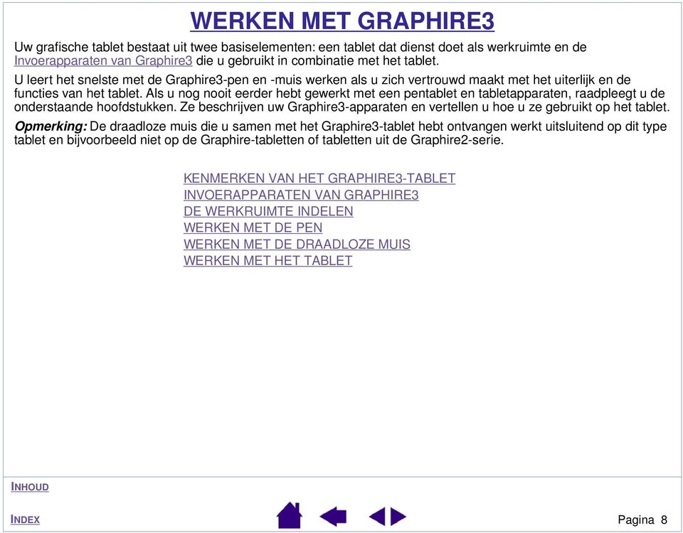 Als u nog nooit eerder hebt gewerkt met een pentablet en tabletapparaten, raadpleegt u de onderstaande hoofdstukken.