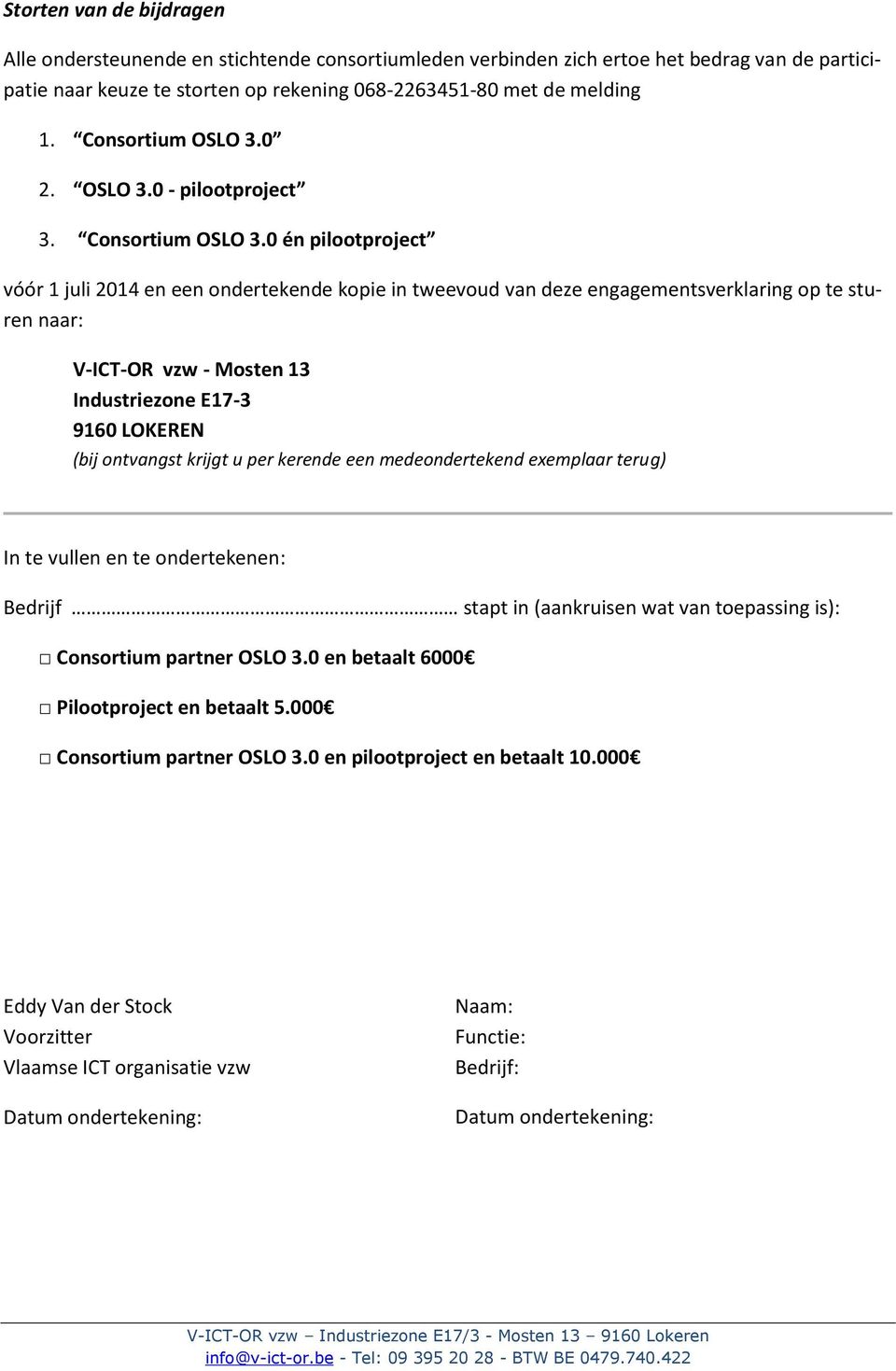 0 én pilootproject vóór 1 juli 2014 en een ondertekende kopie in tweevoud van deze engagementsverklaring op te sturen naar: V-ICT-OR vzw - Mosten 13 Industriezone E17-3 9160 LOKEREN (bij ontvangst