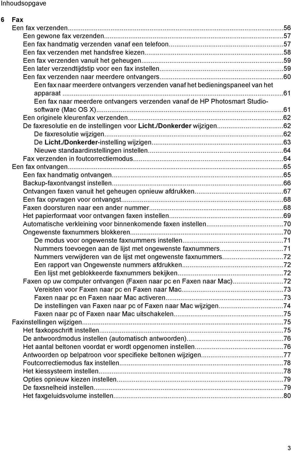 ..60 Een fax naar meerdere ontvangers verzenden vanaf het bedieningspaneel van het apparaat...61 Een fax naar meerdere ontvangers verzenden vanaf de HP Photosmart Studiosoftware (Mac OS X).