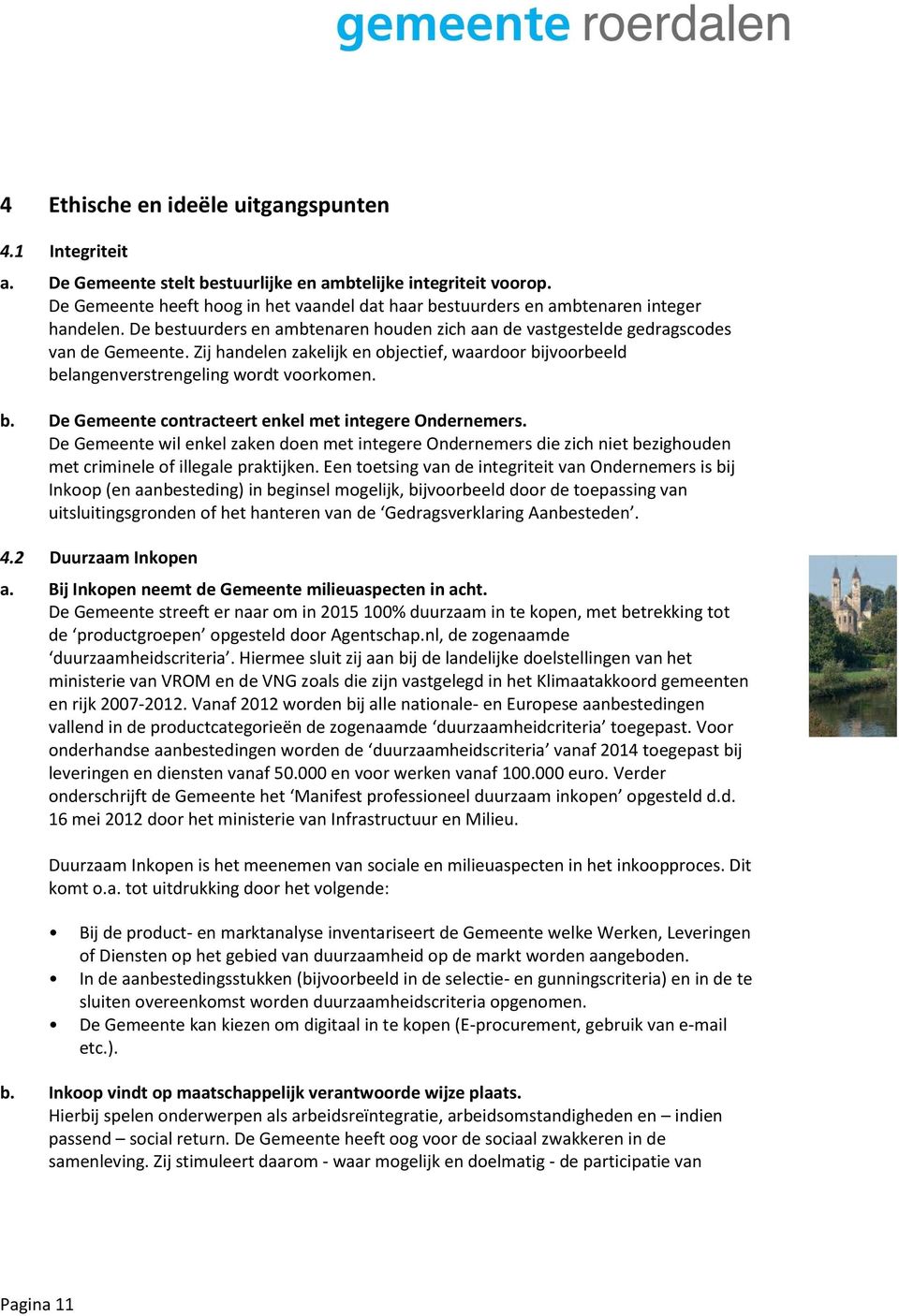 Zij handelen zakelijk en objectief, waardoor bijvoorbeeld belangenverstrengeling wordt voorkomen. b. De Gemeente contracteert enkel met integere Ondernemers.