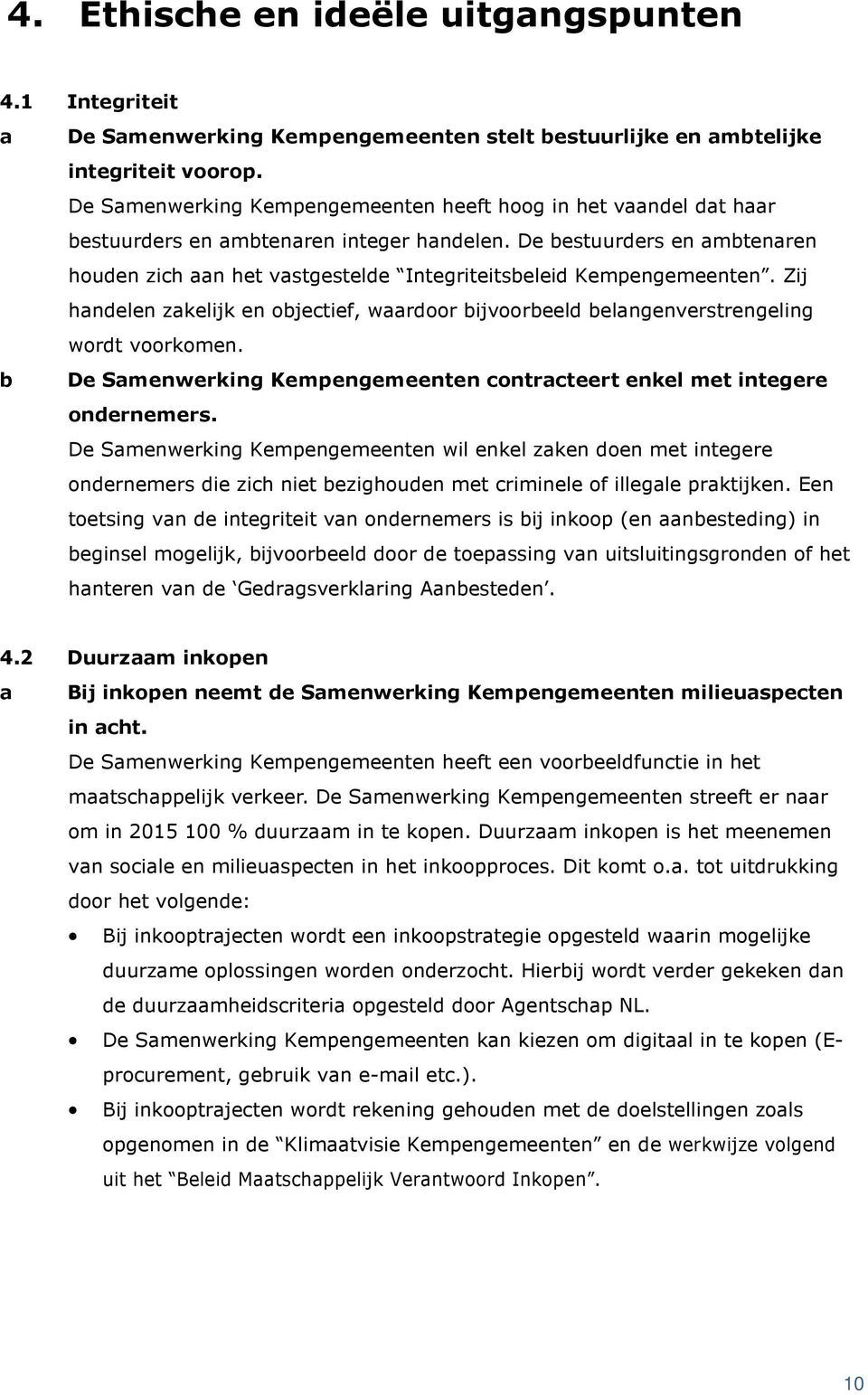 De bestuurders en ambtenaren houden zich aan het vastgestelde Integriteitsbeleid Kempengemeenten. Zij handelen zakelijk en objectief, waardoor bijvoorbeeld belangenverstrengeling wordt voorkomen.