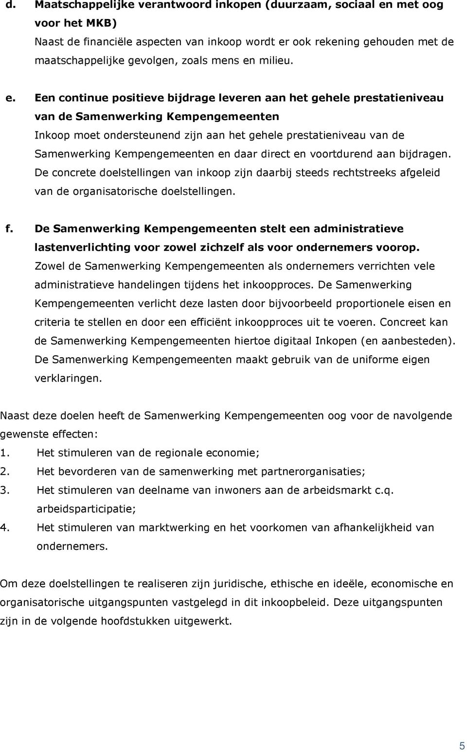 Een continue positieve bijdrage leveren aan het gehele prestatieniveau van de Samenwerking Kempengemeenten Inkoop moet ondersteunend zijn aan het gehele prestatieniveau van de Samenwerking