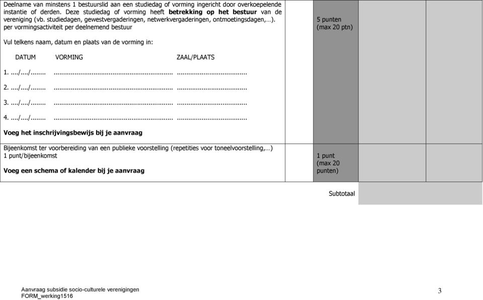 per vormingsactiviteit per deelnemend bestuur 5 punten (max 20 ptn) Vul telkens naam, datum en plaats van de vorming in: DATUM VORMING ZAAL/PLAATS 1..../.../......... 2..../.../......... 3.