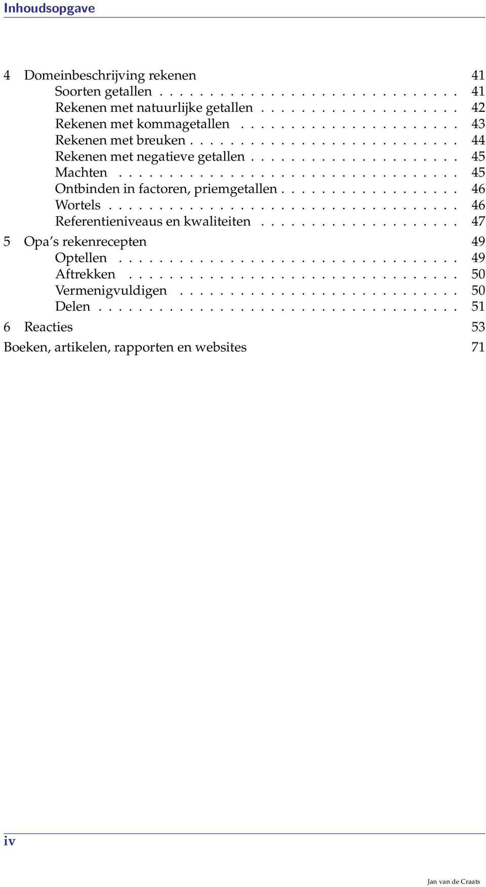 ................. 46 Wortels................................... 46 Referentieniveaus en kwaliteiten.................... 47 5 Opa s rekenrecepten 49 Optellen.................................. 49 Aftrekken.