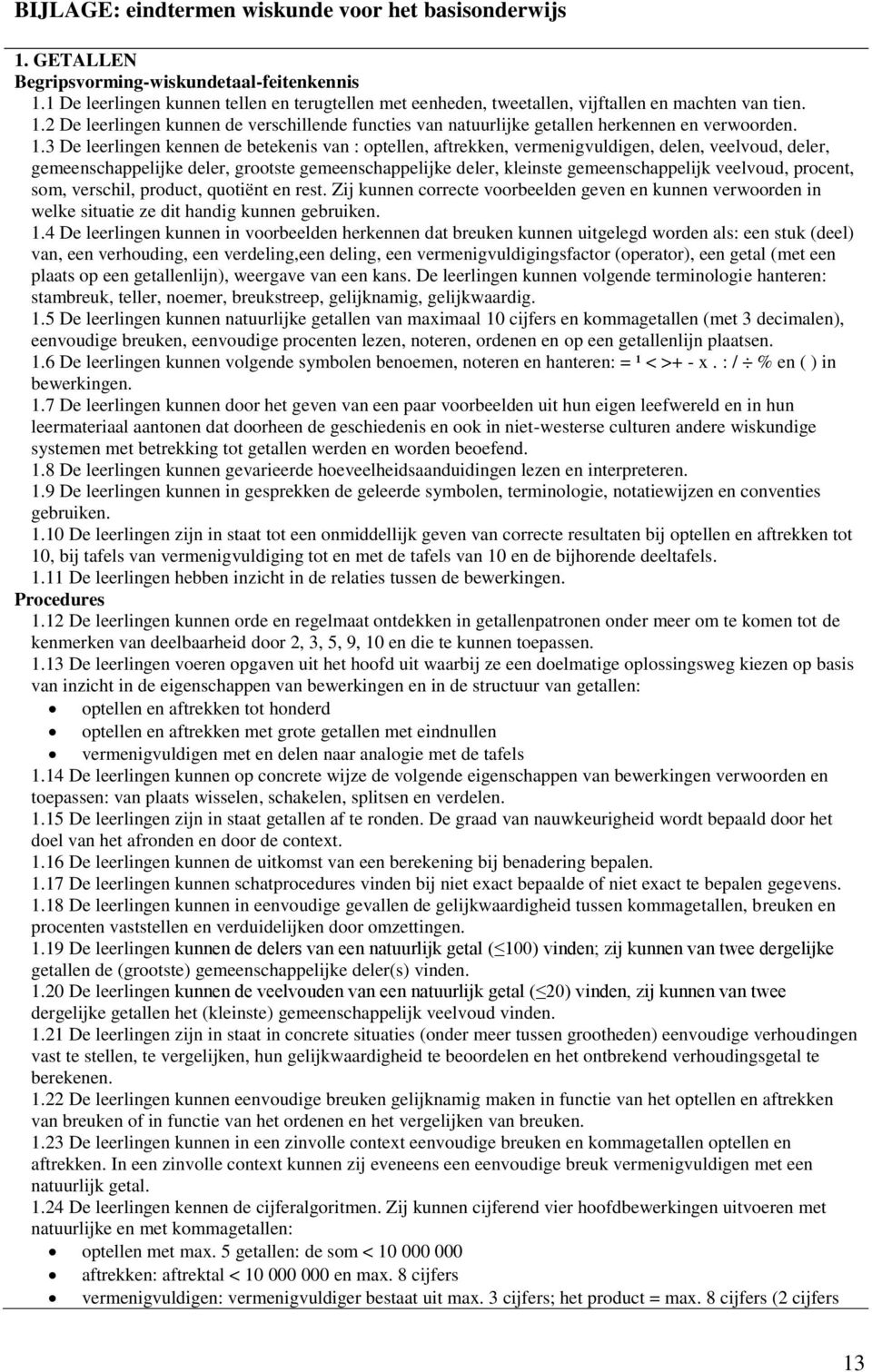 2 De leerlingen kunnen de verschillende functies van natuurlijke getallen herkennen en verwoorden. 1.