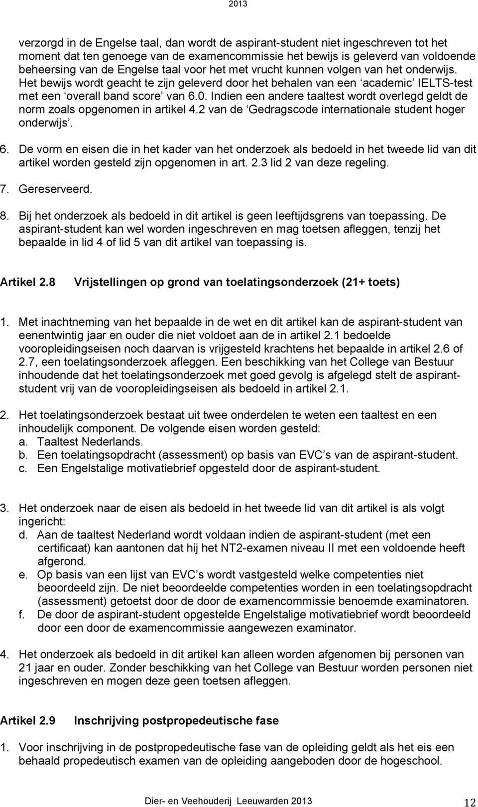 Indien een andere taaltest wordt overlegd geldt de norm zoals opgenomen in artikel 4.2 van de Gedragscode internationale student hoger onderwijs. 6.