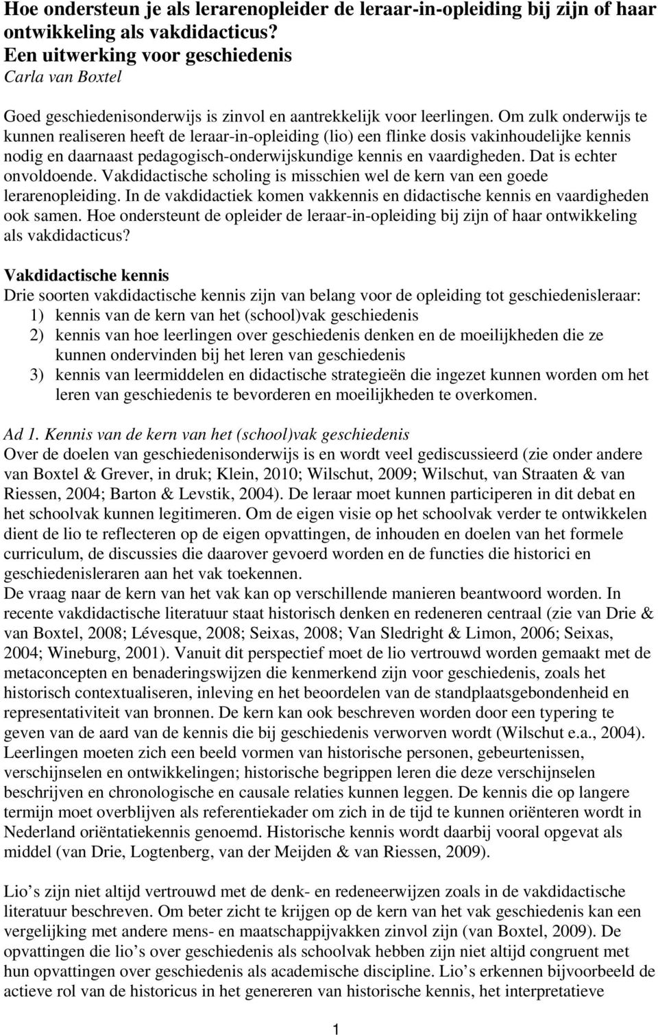 Om zulk onderwijs te kunnen realiseren heeft de leraar-in-opleiding (lio) een flinke dosis vakinhoudelijke kennis nodig en daarnaast pedagogisch-onderwijskundige kennis en vaardigheden.