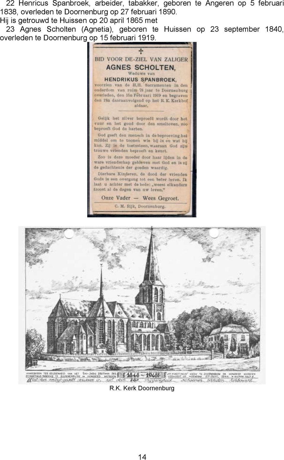 Hij is getrouwd te Huissen op 20 april 1865 met 23 Agnes Scholten (Agnetia),