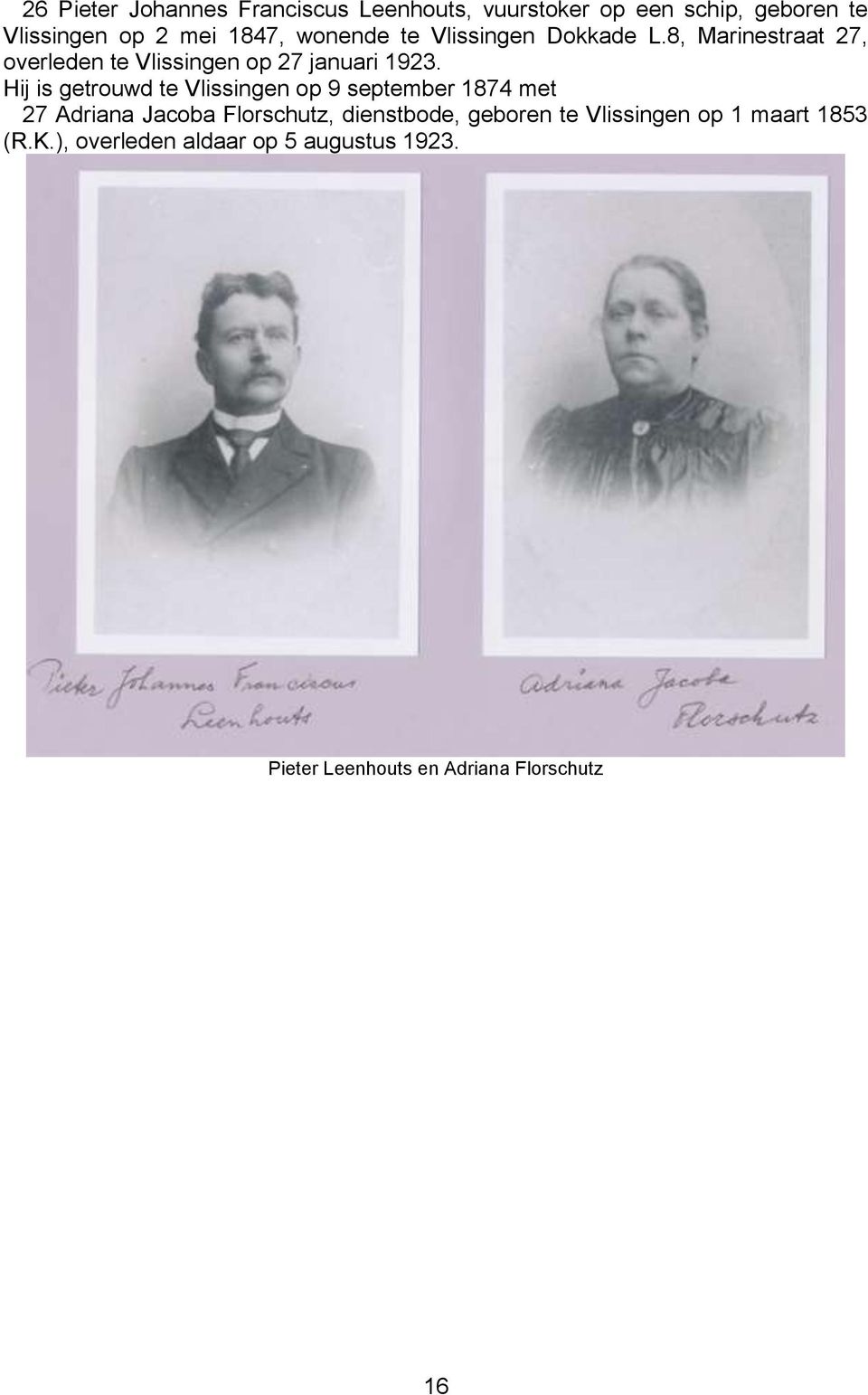 Hij is getrouwd te Vlissingen op 9 september 1874 met 27 Adriana Jacoba Florschutz, dienstbode, geboren