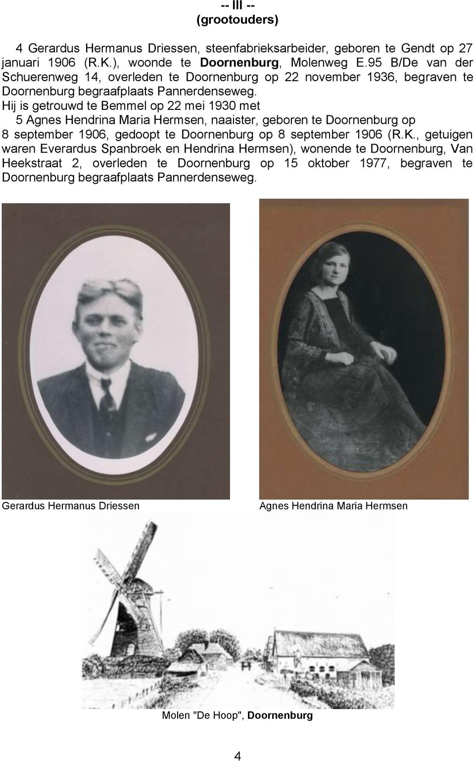 Hij is getrouwd te Bemmel op 22 mei 1930 met 5 Agnes Hendrina Maria Hermsen, naaister, geboren te Doornenburg op 8 september 1906, gedoopt te Doornenburg op 8 september 1906 (R.K.