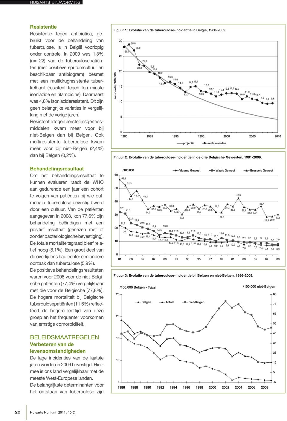 en rifampicine). Daarnaast was 4,8% isoniazideresistent. Dit zijn geen belangrijke variaties in vergelijking met de vorige jaren.