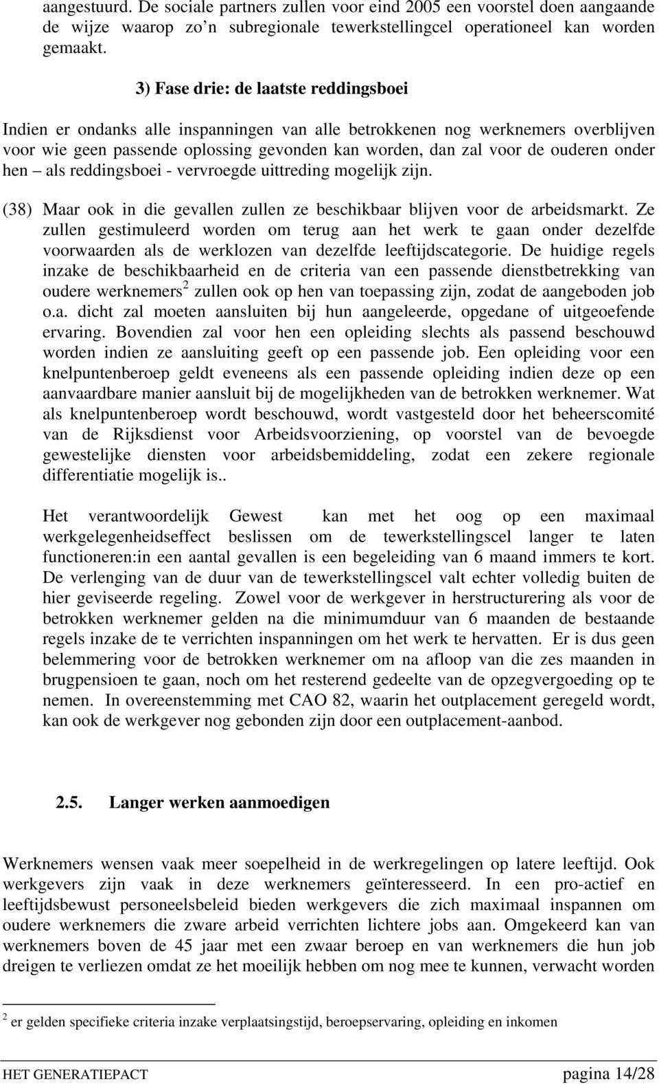 onder hen als reddingsboei - vervroegde uittreding mogelijk zijn. (38) Maar ook in die gevallen zullen ze beschikbaar blijven voor de arbeidsmarkt.