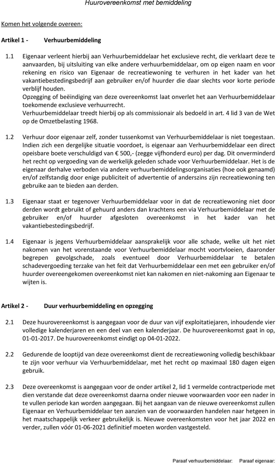 risico van Eigenaar de recreatiewoning te verhuren in het kader van het vakantiebestedingsbedrijf aan gebruiker en/of huurder die daar slechts voor korte periode verblijf houden.