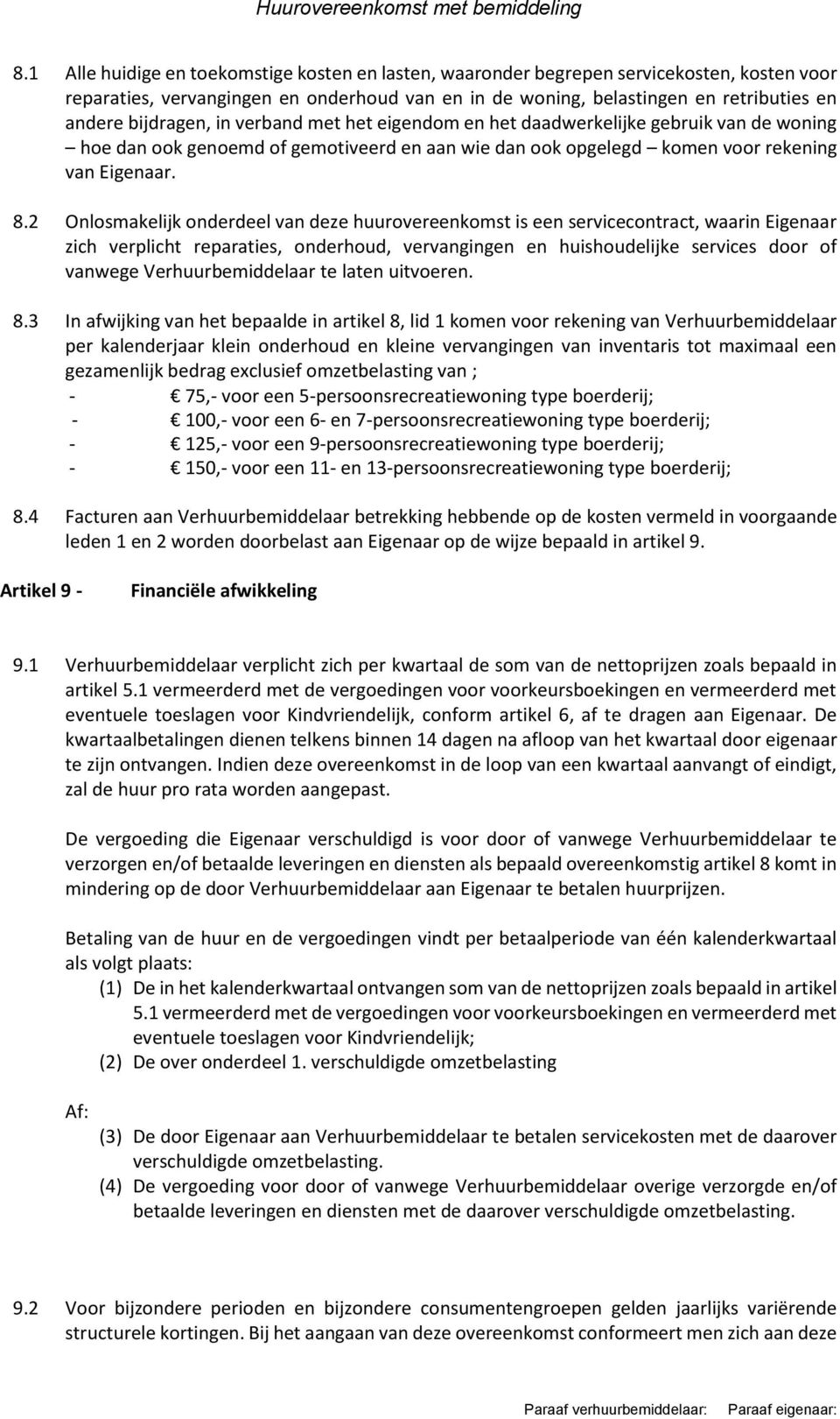 2 Onlosmakelijk onderdeel van deze huurovereenkomst is een servicecontract, waarin Eigenaar zich verplicht reparaties, onderhoud, vervangingen en huishoudelijke services door of vanwege