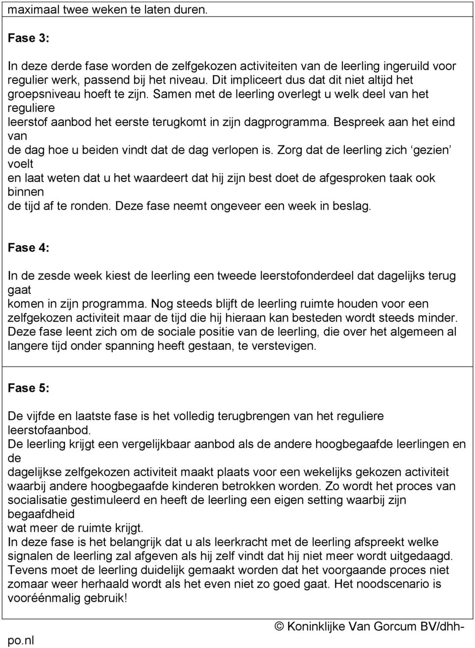 Bespreek aan het eind van de dag hoe u beiden vindt dat de dag verlopen is.