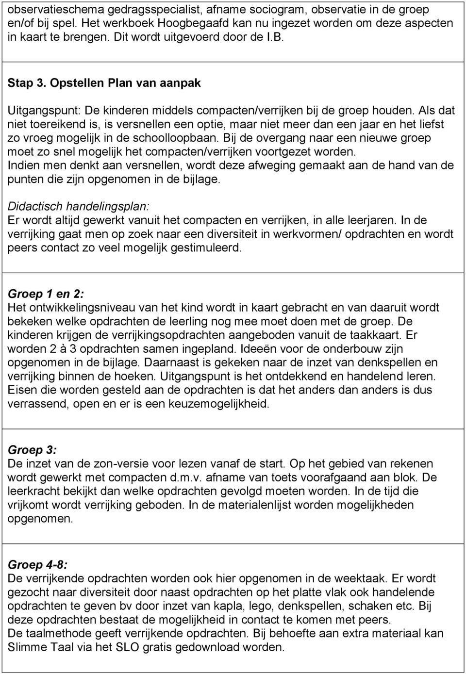 Als dat niet toereikend is, is versnellen een optie, maar niet meer dan een jaar en het liefst zo vroeg mogelijk in de schoolloopbaan.