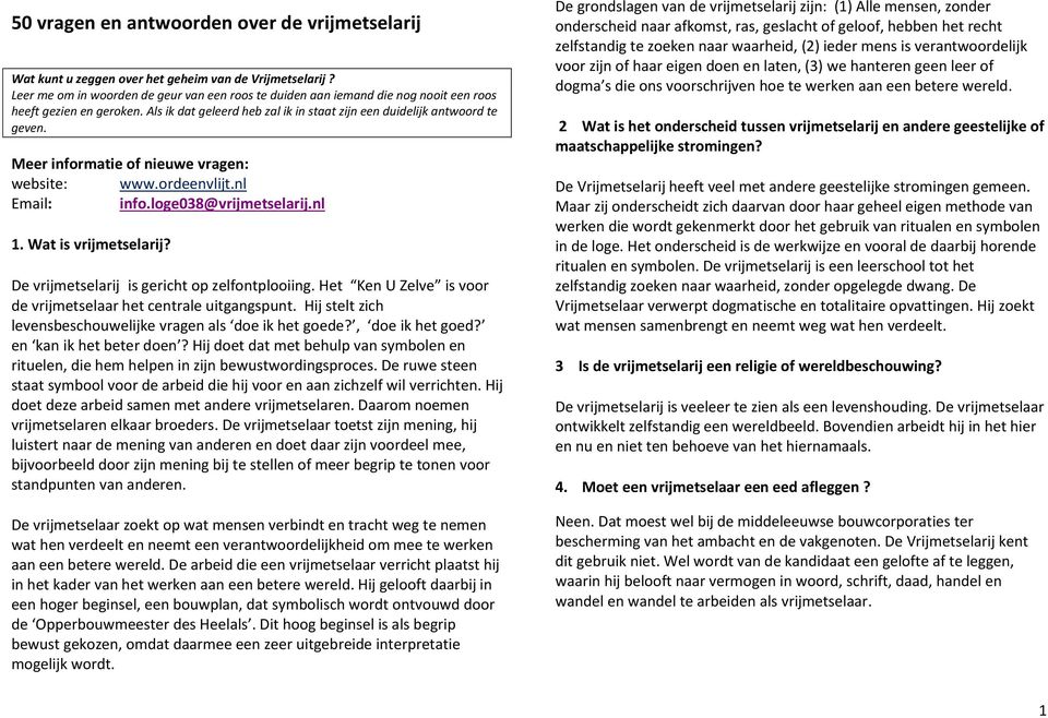 Meer informatie of nieuwe vragen: website: www.ordeenvlijt.nl Email: info.loge038@vrijmetselarij.nl 1. Wat is vrijmetselarij? De vrijmetselarij is gericht op zelfontplooiing.