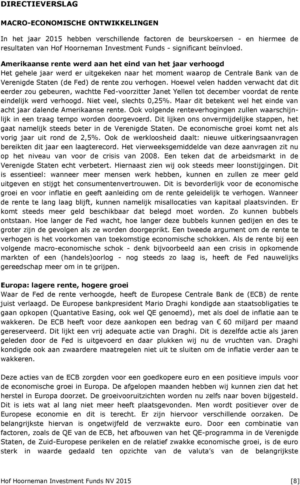 Hoewel velen hadden verwacht dat dit eerder zou gebeuren, wachtte Fed-voorzitter Janet Yellen tot december voordat de rente eindelijk werd verhoogd. Niet veel, slechts 0,25%.