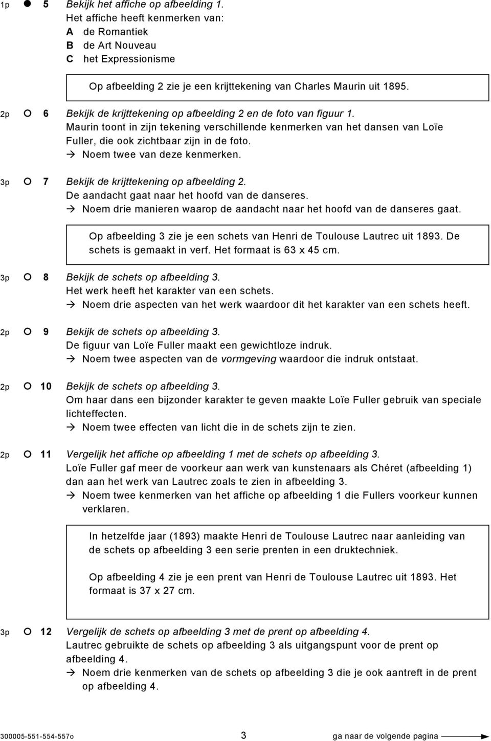 Noem twee van deze kenmerken. 3p 7 Bekijk de krijttekening op afbeelding 2. De aandacht gaat naar het hoofd van de danseres. Noem drie manieren waarop de aandacht naar het hoofd van de danseres gaat.