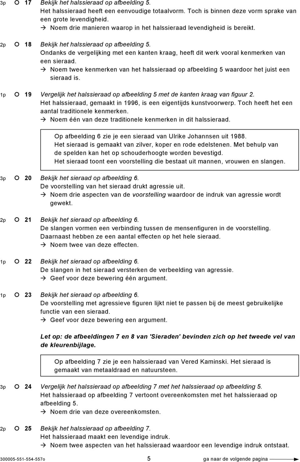 Ondanks de vergelijking met een kanten kraag, heeft dit werk vooral kenmerken van een sieraad. Noem twee kenmerken van het halssieraad op afbeelding 5 waardoor het juist een sieraad is.