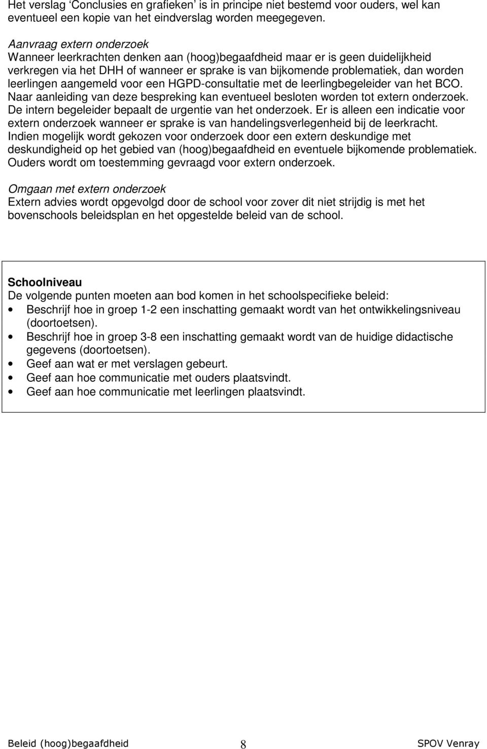 leerlingen aangemeld voor een HGPD-consultatie met de leerlingbegeleider van het BCO. Naar aanleiding van deze bespreking kan eventueel besloten worden tot extern onderzoek.