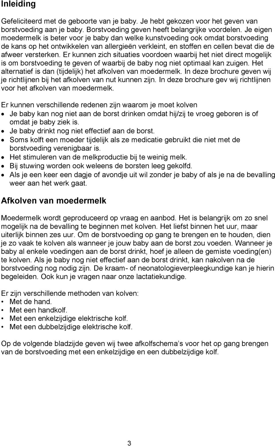 Er kunnen zich situaties voordoen waarbij het niet direct mogelijk is om borstvoeding te geven of waarbij de baby nog niet optimaal kan zuigen.