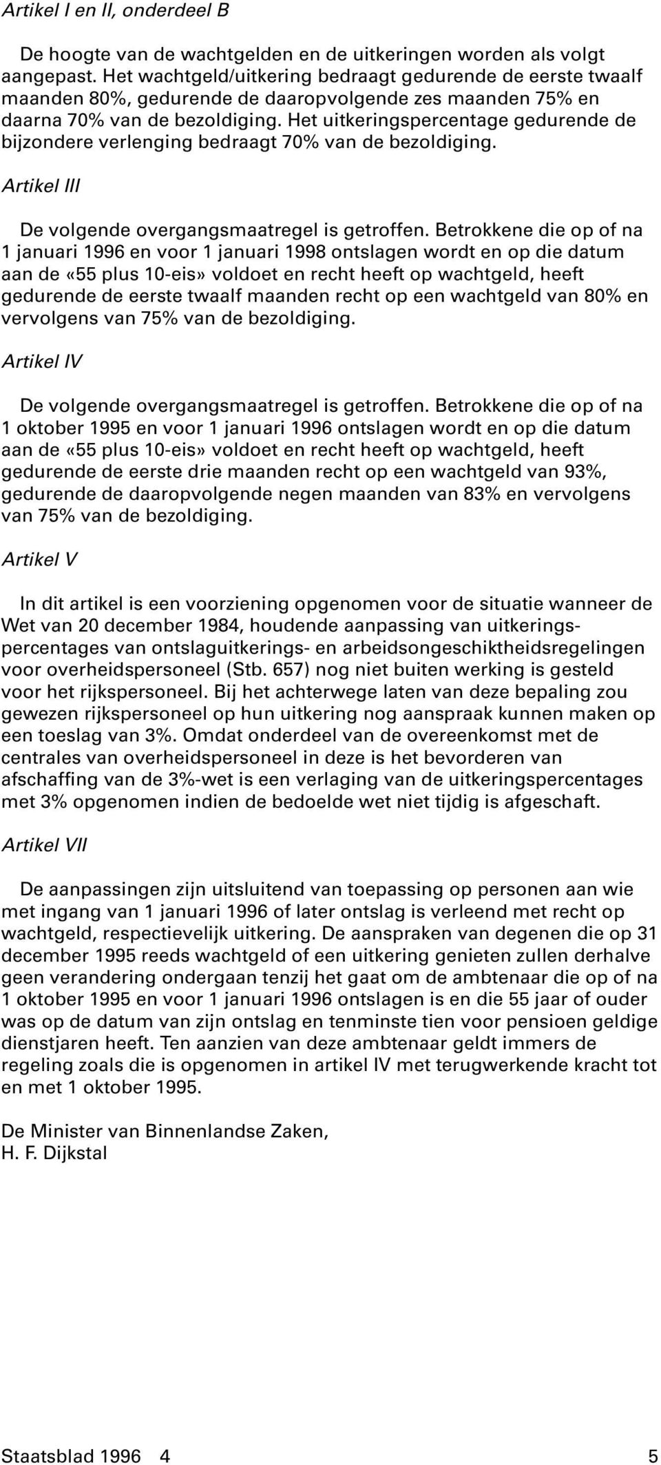 Het uitkeringspercentage gedurende de bijzondere verlenging bedraagt 70% van de bezoldiging. Artikel III De volgende overgangsmaatregel is getroffen.