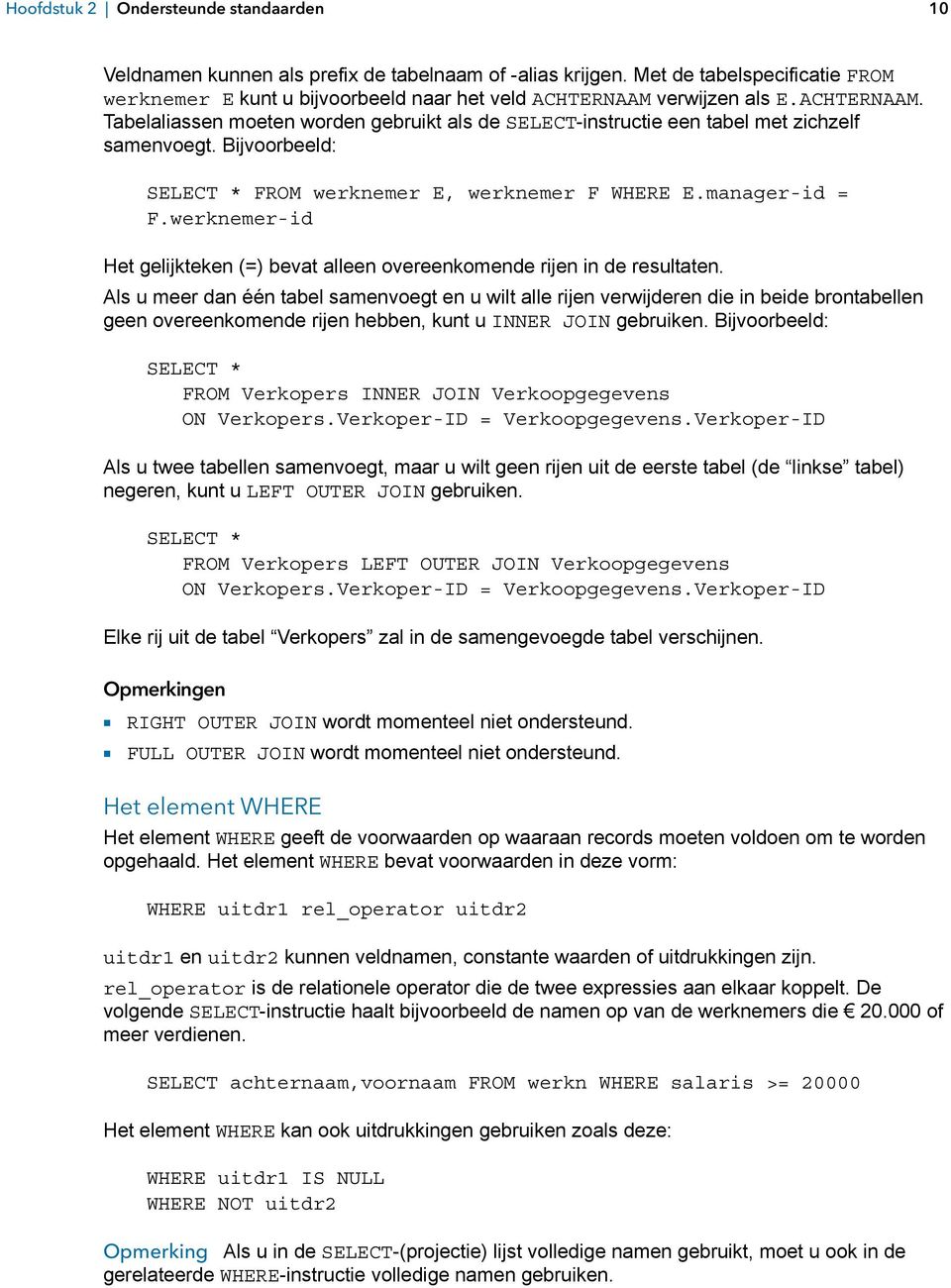 Bijvoorbeeld: SELECT * FROM werknemer E, werknemer F WHERE E.manager-id = F.werknemer-id Het gelijkteken (=) bevat alleen overeenkomende rijen in de resultaten.