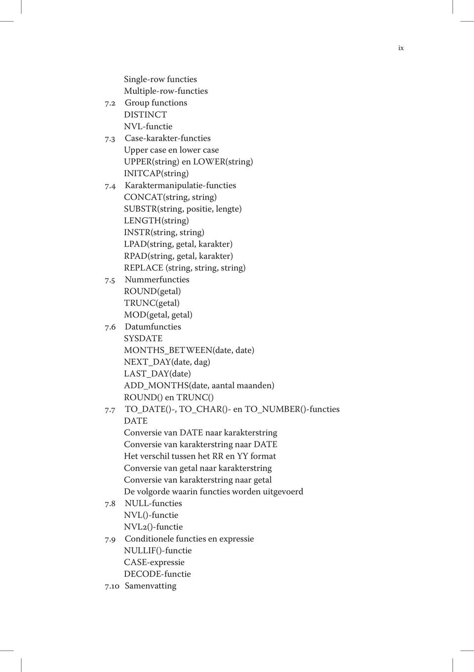 string, string) 7.5 Nummerfuncties ROUND(getal) TRUNC(getal) MOD(getal, getal) 7.