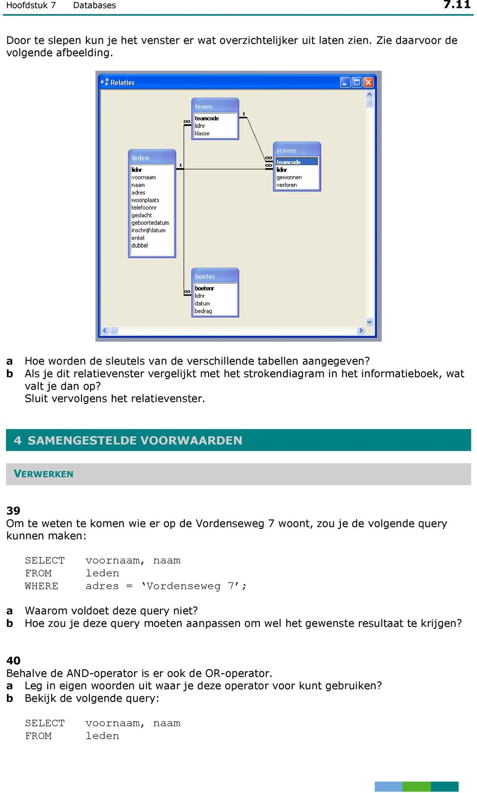 4 SAMENGESTELDE VOORWAARDEN VERWERKEN 39 Om te weten te komen wie er op de Vordenseweg 7 woont, zou je de volgende query kunnen mken: voornm, nm dres = Vordenseweg 7 ; Wrom voldoet deze