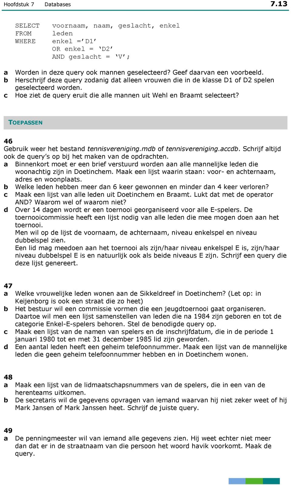 TOEPASSEN 46 Geruik weer het estnd tennisvereniging.md of tennisvereniging.d. Shrijf ltijd ook de query s op ij het mken vn de opdrhten.