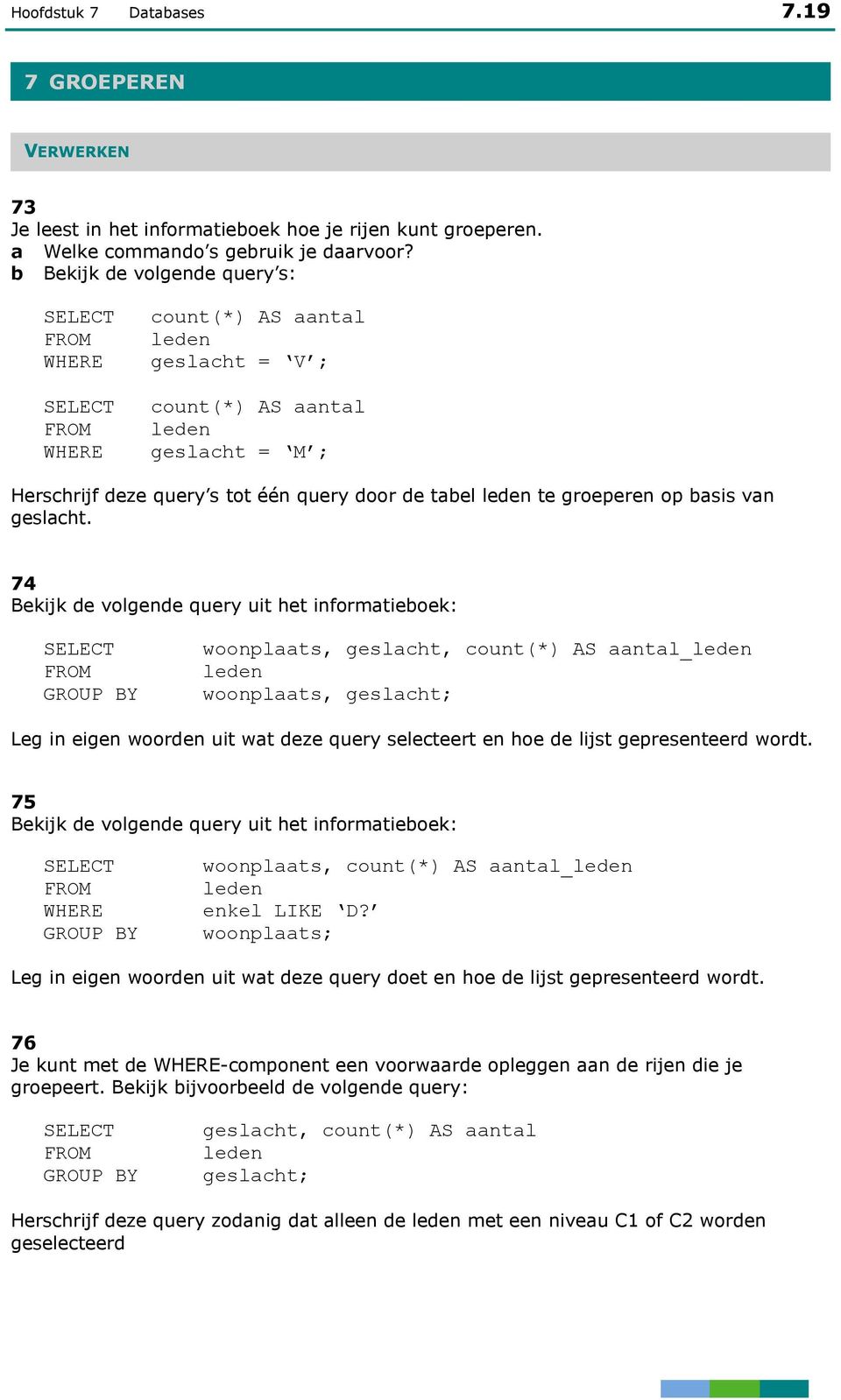 74 Bekijk de volgende query uit het informtieoek: GROUP BY woonplts, geslht, ount(*) AS ntl_ woonplts, geslht; Leg in eigen woorden uit wt deze query seleteert en hoe de lijst gepresenteerd wordt.