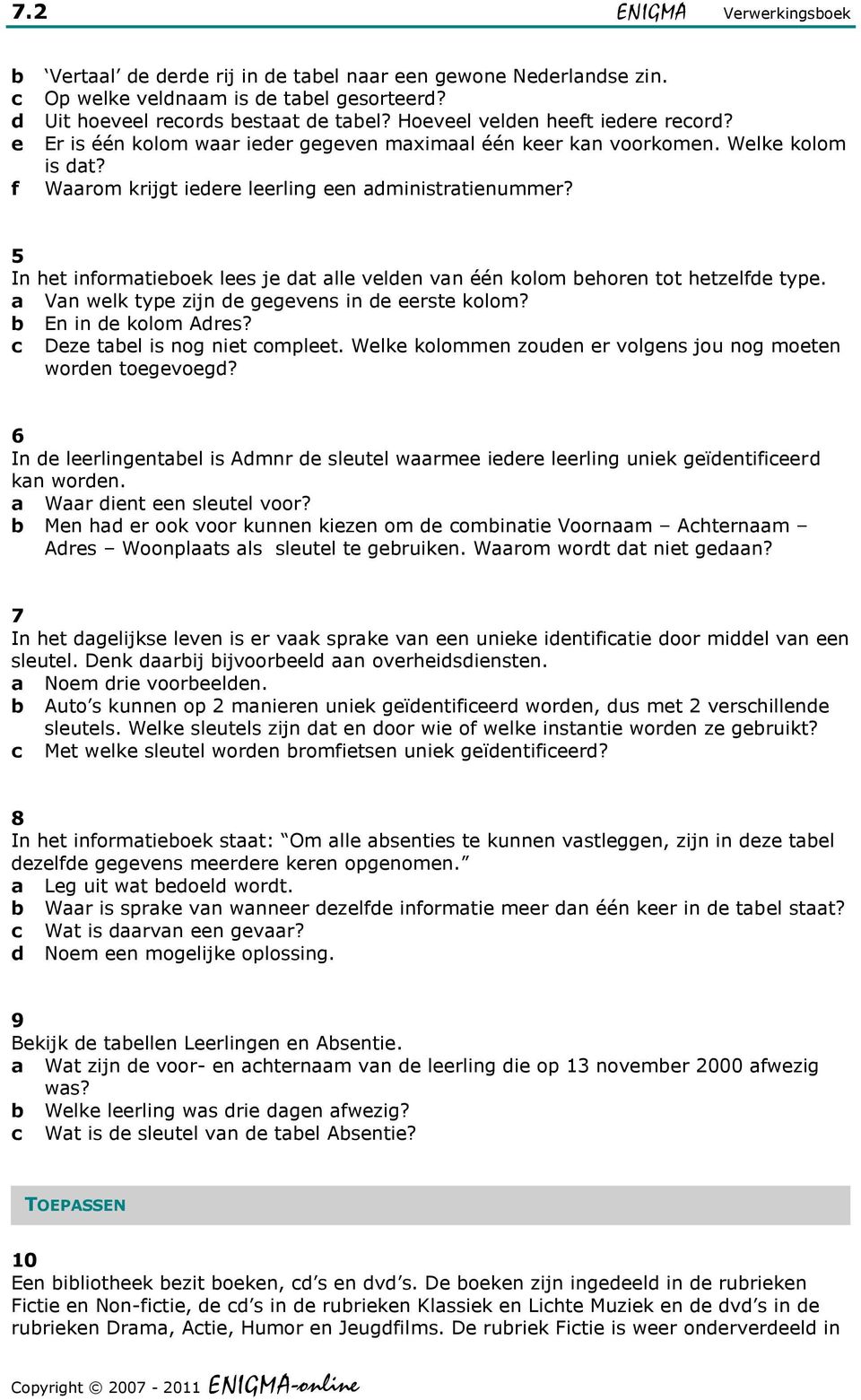 5 In het informtieoek lees je dt lle velden vn één kolom ehoren tot hetzelfde type. Vn welk type zijn de gegevens in de eerste kolom? En in de kolom Adres? Deze tel is nog niet ompleet.