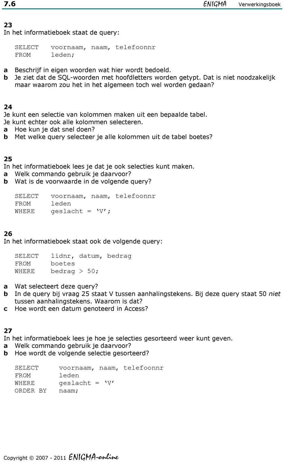 Met welke query seleteer je lle kolommen uit de tel oetes? 25 In het informtieoek lees je dt je ook seleties kunt mken. Welk ommndo geruik je drvoor? Wt is de voorwrde in de volgende query?