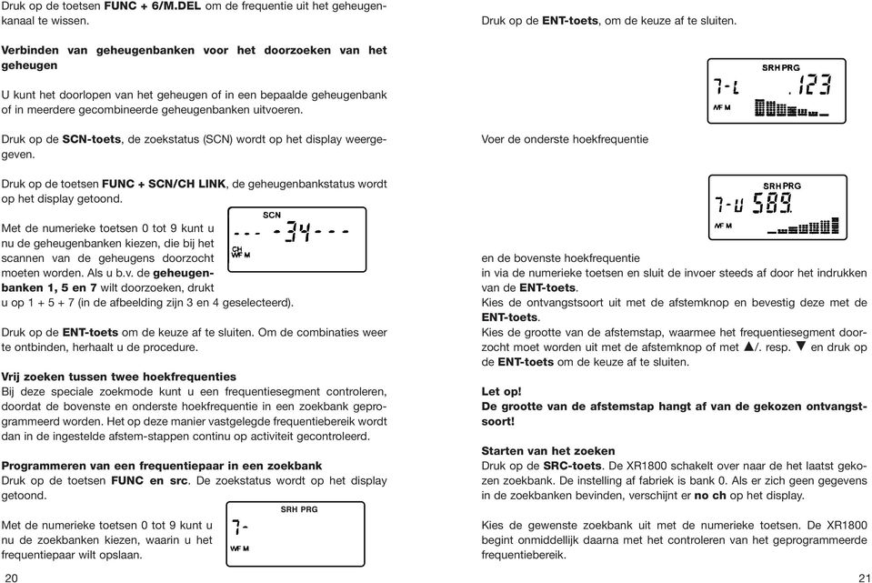 Druk op de SCN-toets, de zoekstatus (SCN) wordt op het display weergegeven. Voer de onderste hoekfrequentie Druk op de toetsen FUNC + SCN/CH LINK, de geheugenbankstatus wordt op het display getoond.