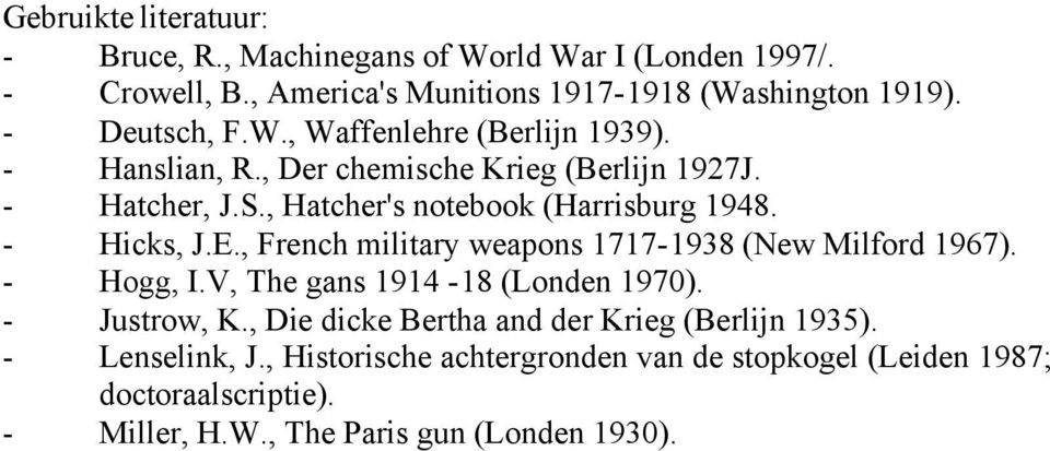 - Hicks, J.E., French military weapons 1717-1938 (New Milford 1967). - Hogg, I.V, The gans 1914-18 (Londen 1970). - Justrow, K.