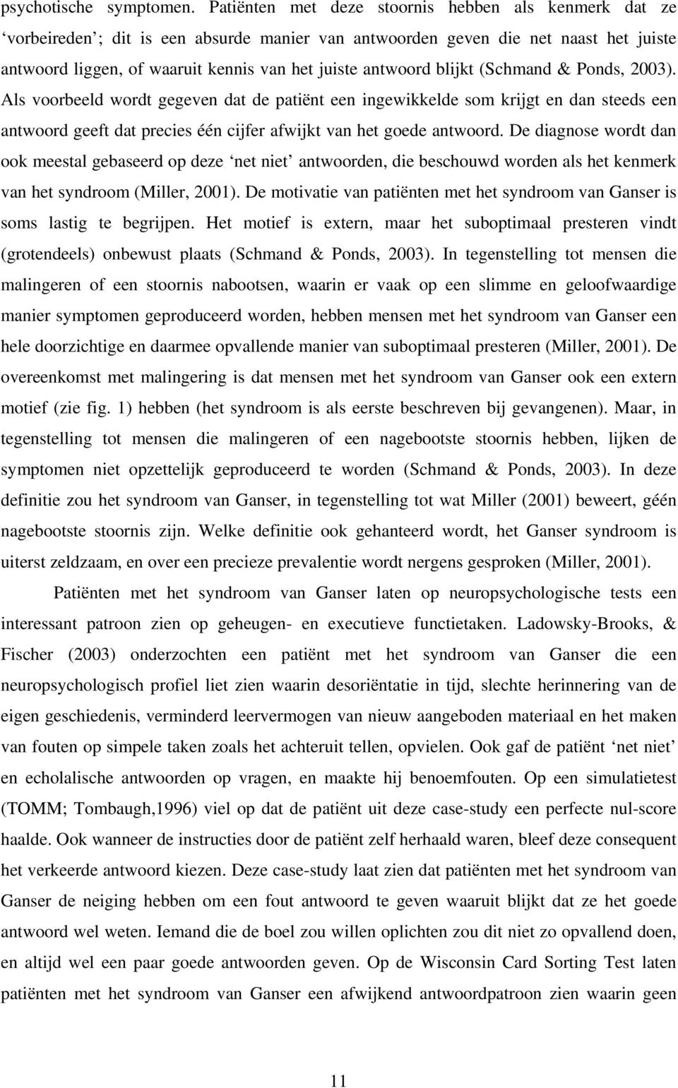 blijkt (Schmand & Ponds, 2003). Als voorbeeld wordt gegeven dat de patiënt een ingewikkelde som krijgt en dan steeds een antwoord geeft dat precies één cijfer afwijkt van het goede antwoord.