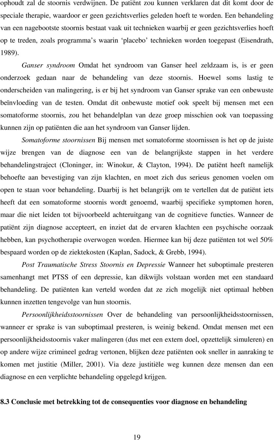 1989). Ganser syndroom Omdat het syndroom van Ganser heel zeldzaam is, is er geen onderzoek gedaan naar de behandeling van deze stoornis.