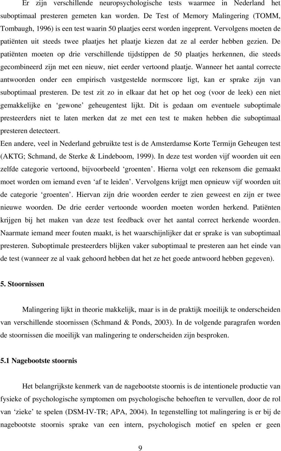 Vervolgens moeten de patiënten uit steeds twee plaatjes het plaatje kiezen dat ze al eerder hebben gezien.