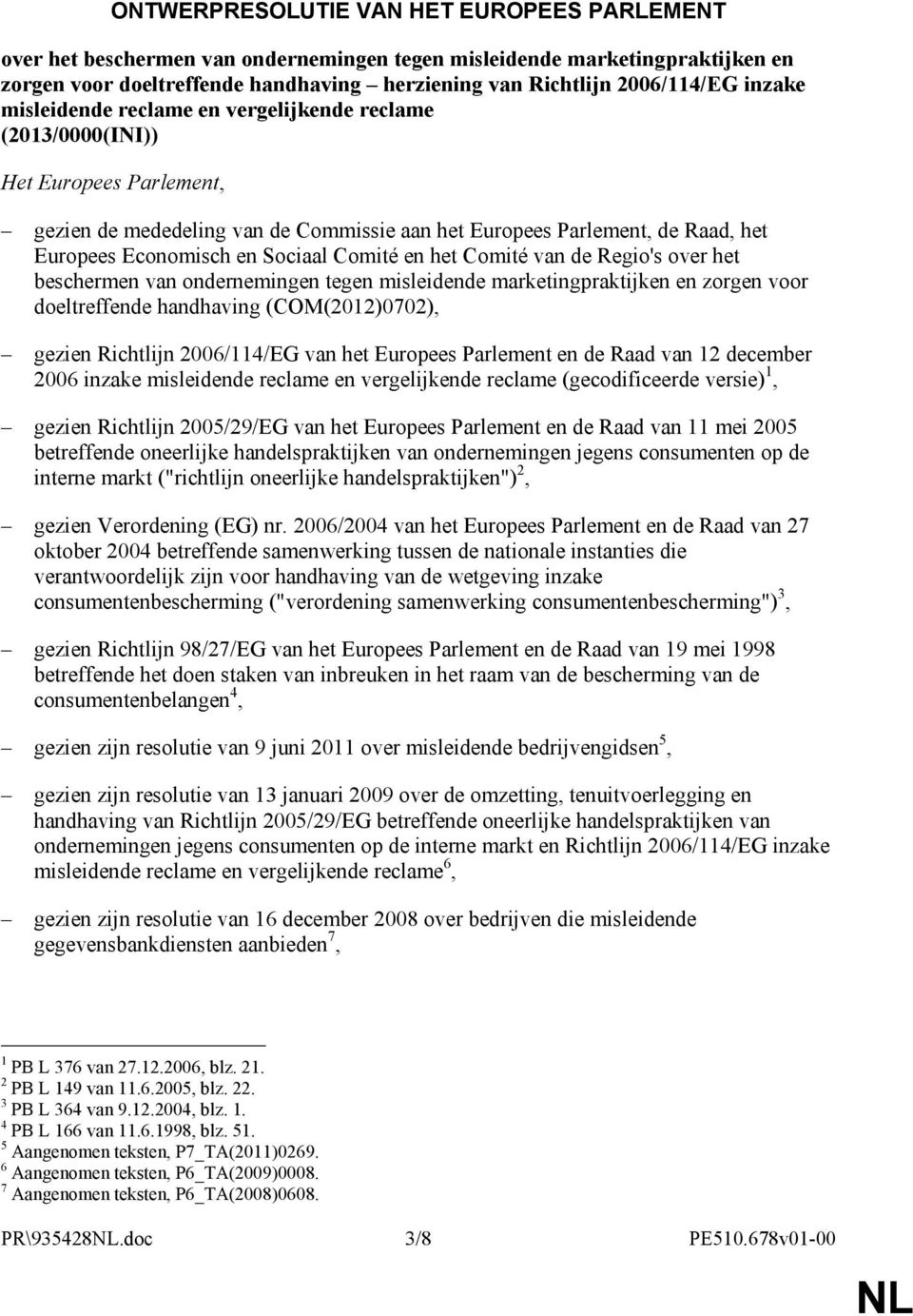 Sociaal Comité en het Comité van de Regio's over het beschermen van ondernemingen tegen misleidende marketingpraktijken en zorgen voor doeltreffende handhaving (COM(2012)0702), gezien Richtlijn