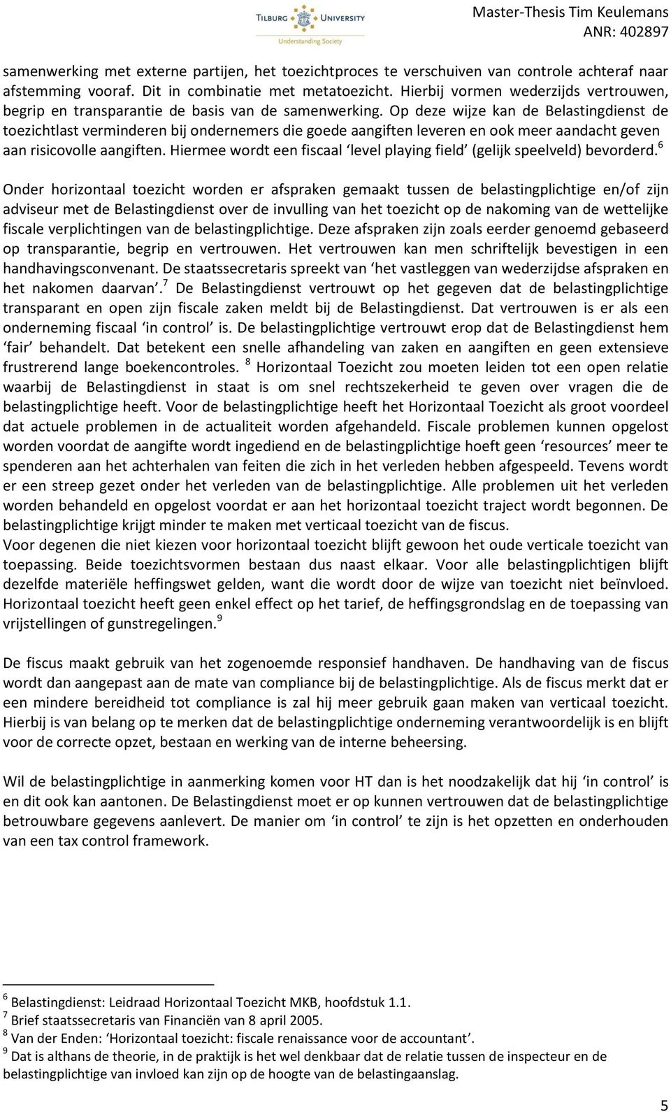 Op deze wijze kan de Belastingdienst de toezichtlast verminderen bij ondernemers die goede aangiften leveren en ook meer aandacht geven aan risicovolle aangiften.