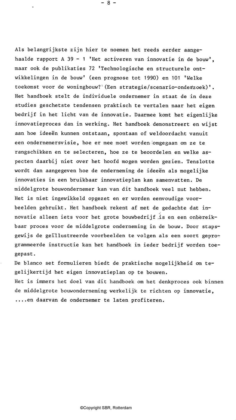 \ (Een strategie/scenario-onderlzoek), Het handboek stelt de individuele ondernemer in staat de in deze studies geschetste tendensen praktisch te vertalen naar het eigen bedrijf in het licht van de