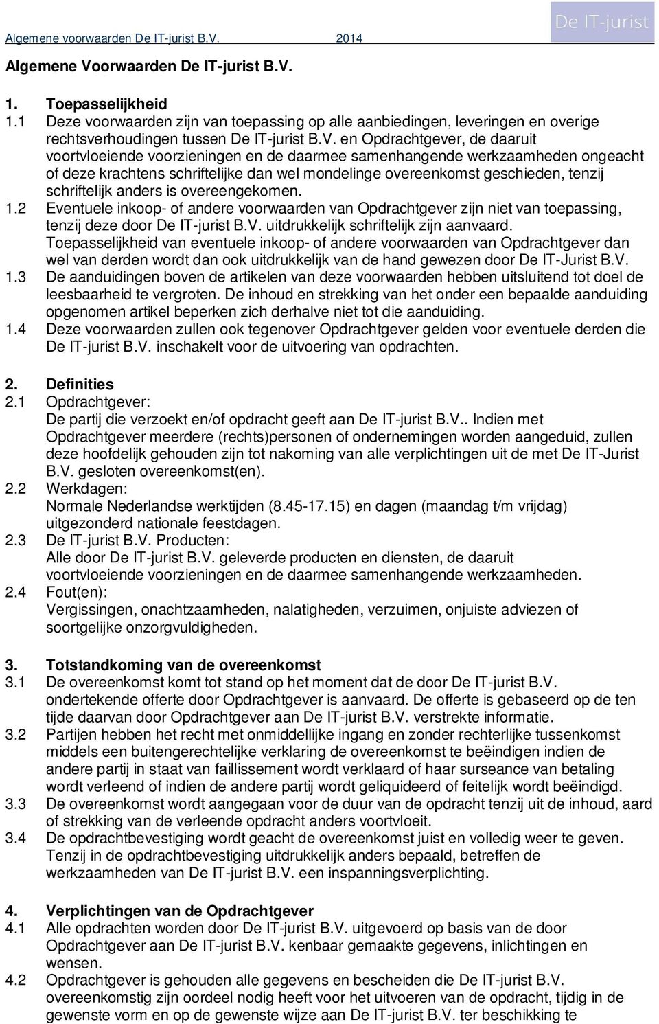 1. Toepasselijkheid 1.1 Deze voorwaarden zijn van toepassing op alle aanbiedingen, leveringen en overige rechtsverhoudingen tussen De IT-jurist B.V.