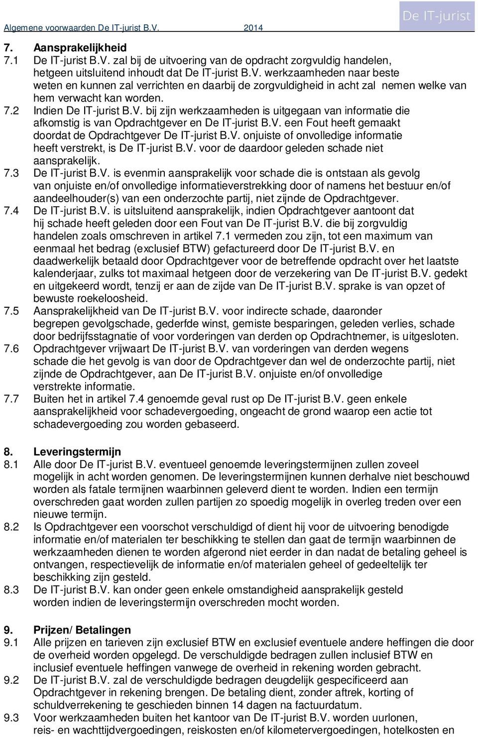 V. onjuiste of onvolledige informatie heeft verstrekt, is De IT-jurist B.V. voor de daardoor geleden schade niet aansprakelijk. 7.3 De IT-jurist B.V. is evenmin aansprakelijk voor schade die is