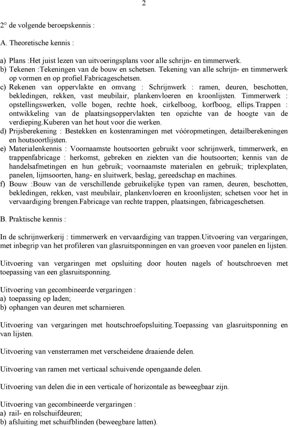 c) Rekenen van oppervlakte en omvang : Schrijnwerk : ramen, deuren, beschotten, bekledingen, rekken, vast meubilair, plankenvloeren en kroonlijsten.